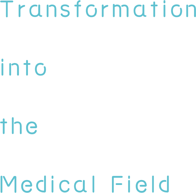 Transformation into the Medical Field